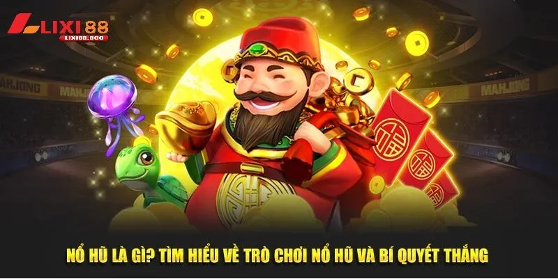 Bí quyết chơi nổ hủ - Hành trang chinh phục hiệu quả Chơi đâu thắng đó!